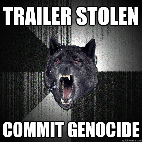 Trailer stolen commit genocide  Insanity Wolf