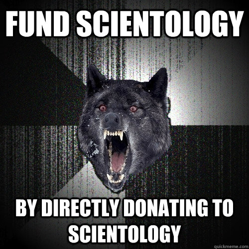 fund scientology by directly donating to scientology  Insanity Wolf