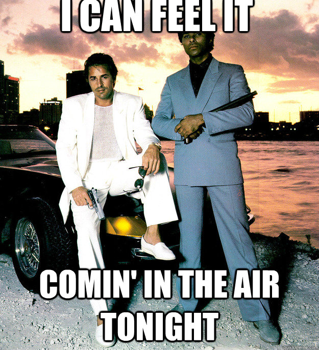 i can feel it comin' in the air tonight  Miami Vice