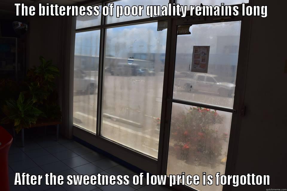 THE BITTERNESS OF POOR QUALITY REMAINS LONG  AFTER THE SWEETNESS OF LOW PRICE IS FORGOTTON Misc