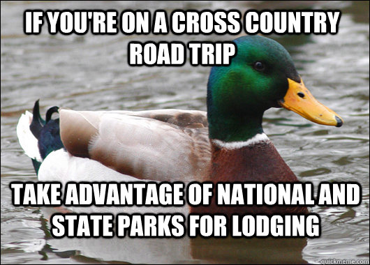 If you're on a cross country road trip take advantage of national and state parks for lodging  Actual Advice Mallard