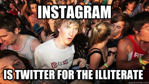 Instagram is Twitter for the Illiterate  Sudden Clarity Clarence