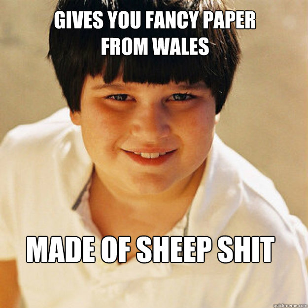 Gives you fancy paper from Wales made of sheep shit - Gives you fancy paper from Wales made of sheep shit  Annoying Childhood Friend Square
