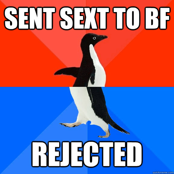 Sent sext to bf rejected  Socially Awesome Awkward Penguin