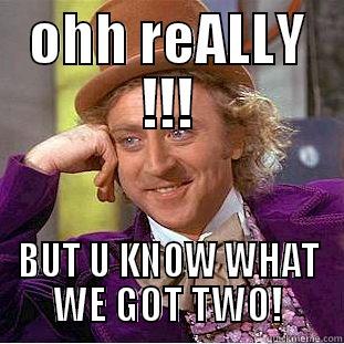 OHH REALLY !!! BUT U KNOW WHAT WE GOT TWO! Creepy Wonka