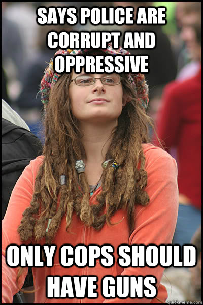 Says police are corrupt and oppressive Only cops should have guns  Bad Argument Hippie