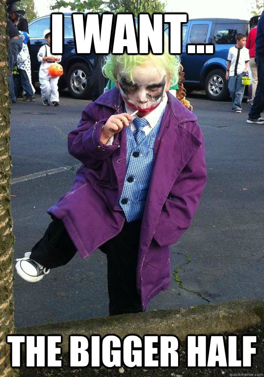 I want... the bigger half  Joker kid