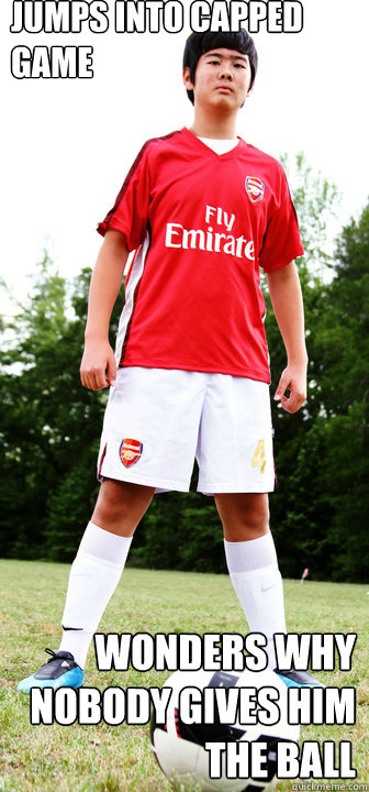 Jumps into capped game Wonders why nobody gives him the ball  Scumbag Soccer Player