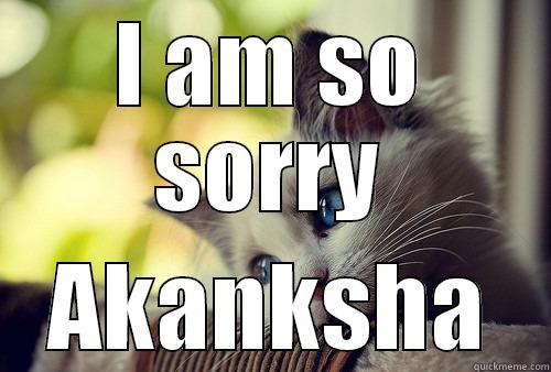 I AM SO SORRY AKANKSHA First World Problems Cat
