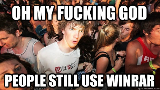 oh my fucking god people still use winrar   Sudden Clarity Clarence