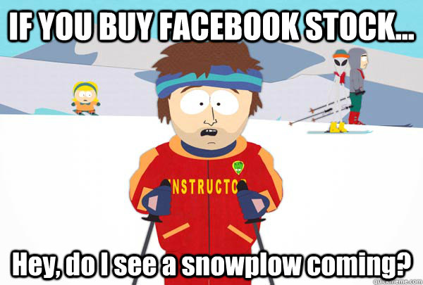 IF YOU BUY FACEBOOK STOCK... Hey, do I see a snowplow coming?  Super Cool Ski Instructor