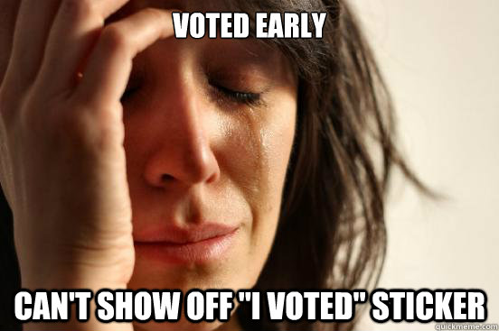 Voted early Can't show off 