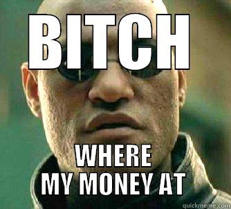 BITCH WHERE MY MONEY AT Matrix Morpheus