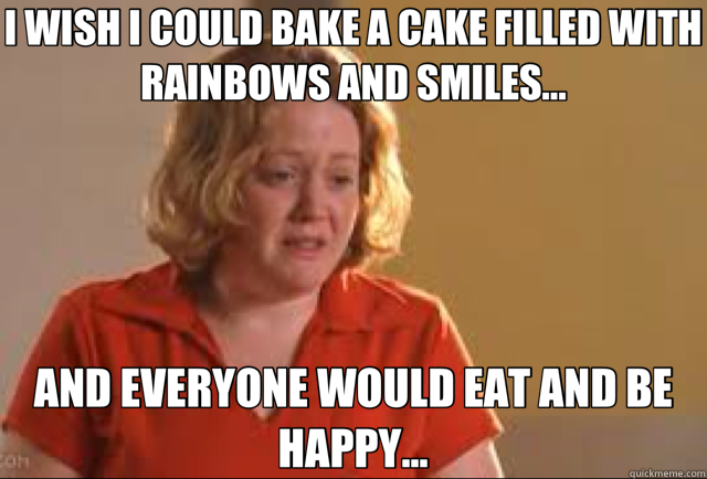 I WISH I COULD BAKE A CAKE FILLED WITH RAINBOWS AND SMILES... AND EVERYONE WOULD EAT AND BE HAPPY... - I WISH I COULD BAKE A CAKE FILLED WITH RAINBOWS AND SMILES... AND EVERYONE WOULD EAT AND BE HAPPY...  Misc