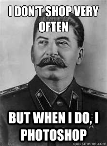 I don't shop very often but when i do, i photoshop   Soviet Stalin