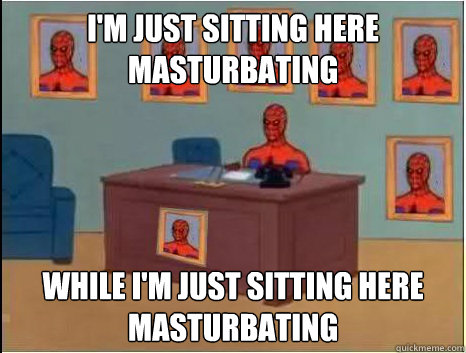 I'm just sitting here masturbating While I'm just sitting here masturbating  desk spiderman