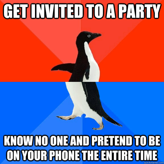 get invited to a party know no one and pretend to be on your phone the entire time  Socially Awesome Awkward Penguin