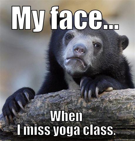 MY FACE... WHEN I MISS YOGA CLASS. Confession Bear