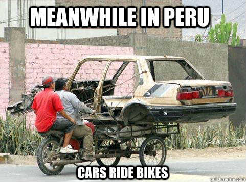 Meanwhile in Peru cars ride bikes  meanwhile in peru