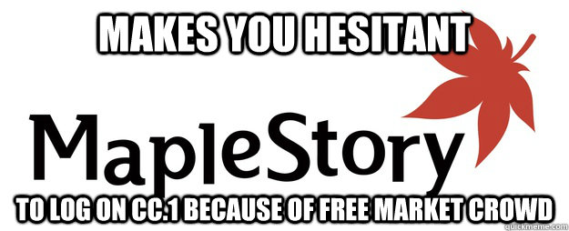 makes you hesitant to log on cc.1 because of free market crowd  Scumbag Maplestory