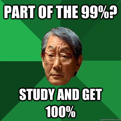 Part of the 99%? Study and get 100% - Part of the 99%? Study and get 100%  High Expectations Asian Father