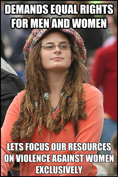 Demands equal rights for men and women Lets focus our resources on violence against women exclusively - Demands equal rights for men and women Lets focus our resources on violence against women exclusively  College Liberal