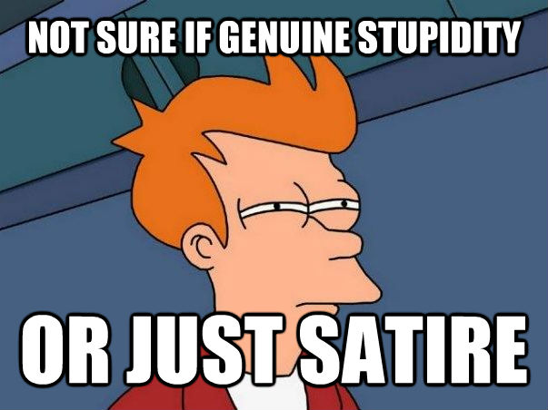 NOT SURE IF GENUINE STUPIDITY OR JUST SATIRE  Not sure Fry