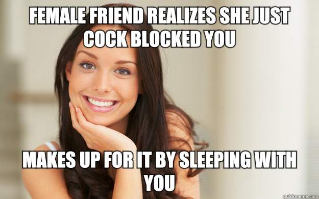 Female friend realizes she just cock blocked you Makes up for it by sleeping with you   Good Girl Gina