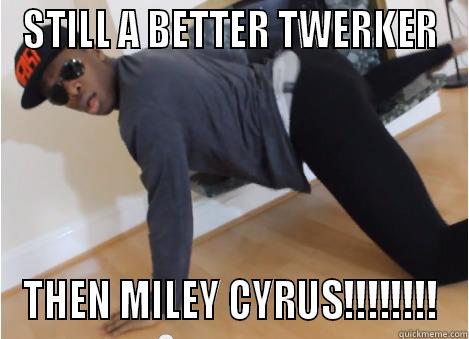 STILL A BETTER TWERKER THEN MILEY CYRUS!!!!!!!! Misc