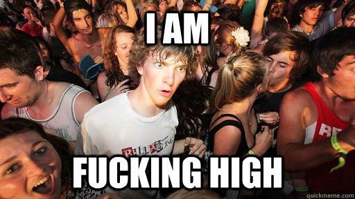 I am fucking high  Sudden Clarity Clarence