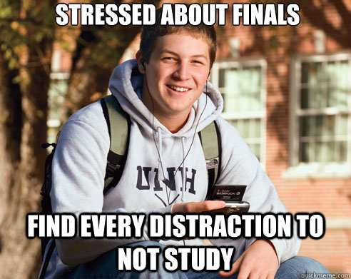 Stressed about finals Find every distraction to not study  College Freshman