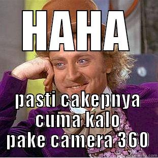 HAHA PASTI CAKEPNYA CUMA KALO PAKE CAMERA 360 Condescending Wonka