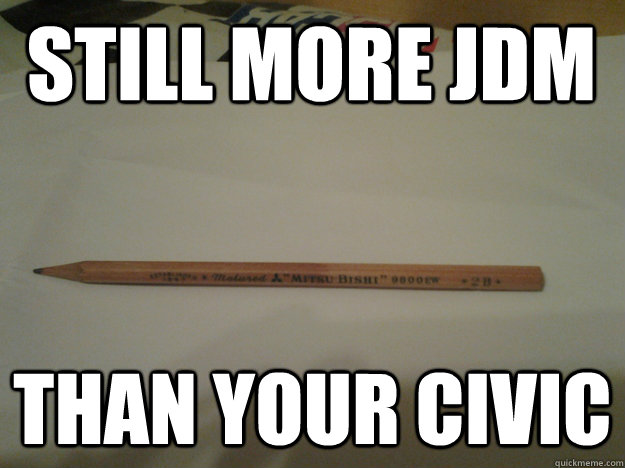 Still more JDM Than your civic - Still more JDM Than your civic  Mitsubishi Pencil