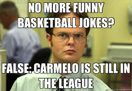 NO MORE FUNNY BASKETBALL JOKES? FALSE: CARMELO IS STILL IN THE LEAGUE  Schrute