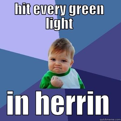 HIT EVERY GREEN LIGHT IN HERRIN Success Kid