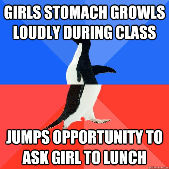 girls stomach growls loudly during class jumps opportunity to ask girl to lunch  Socially Awkward Awesome Penguin
