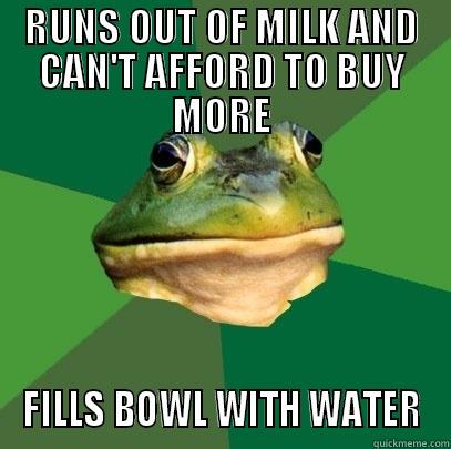 RUNS OUT OF MILK AND CAN'T AFFORD TO BUY MORE FILLS BOWL WITH WATER Foul Bachelor Frog