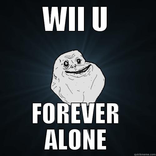   - WII U FOREVER ALONE Forever Alone