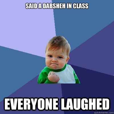 said a dabsheh in class everyone laughed   Success Kid