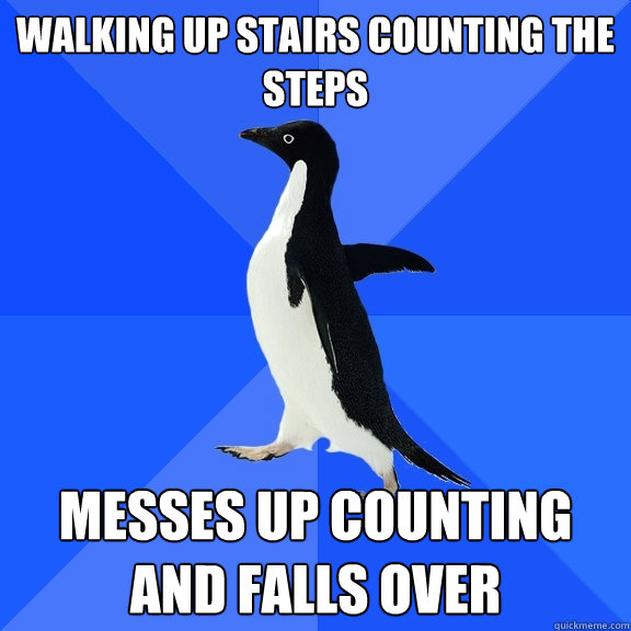 Walking up stairs counting the steps messes up counting and falls over  Socially Awkward Penguin