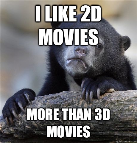 I like 2D movies More than 3d movies  Confession Bear