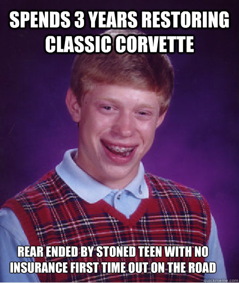 spends 3 years restoring classic corvette rear ended by stoned teen with no insurance first time out on the road  Bad Luck Brian