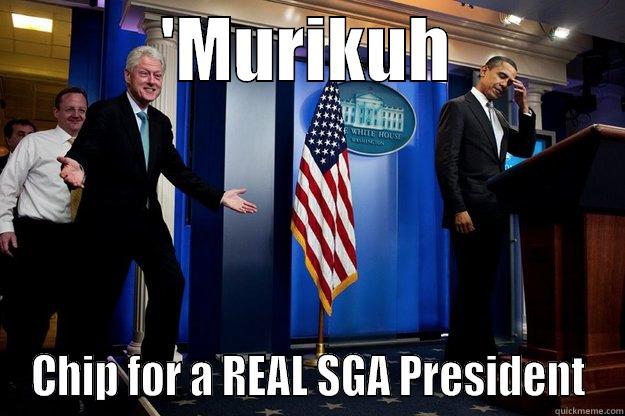 Clinton SGA -            'MURIKUH             CHIP FOR A REAL SGA PRESIDENT Inappropriate Timing Bill Clinton