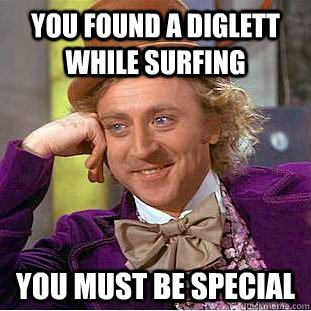 You found a diglett while surfing You must be special  Creepy Wonka