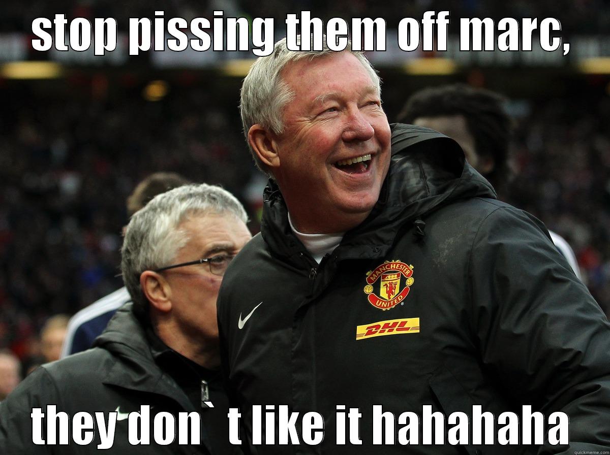 STOP PISSING THEM OFF MARC, THEY DON` T LIKE IT HAHAHAHA Misc