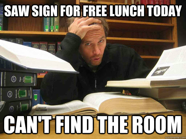 Saw sign for free lunch today Can't find the room   Overworked Law Student