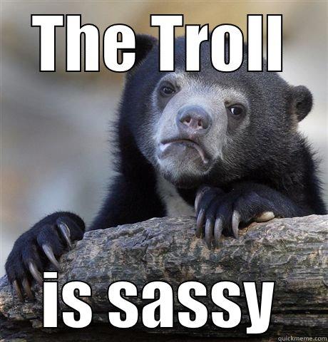 THE TROLL IS SASSY Confession Bear