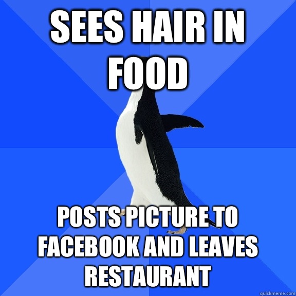 Sees hair in food Posts picture to Facebook and leaves restaurant   Socially Awkward Penguin