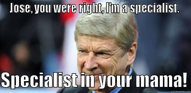 JOSE, YOU WERE RIGHT, I'M A SPECIALIST.  SPECIALIST IN YOUR MAMA! Misc
