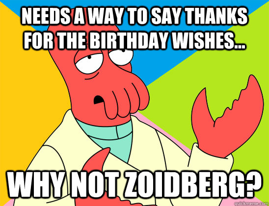 Needs a way to say thanks for the birthday wishes... why not zoidberg? - Needs a way to say thanks for the birthday wishes... why not zoidberg?  Misc